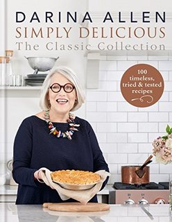 Simply Delicious the Classic Collection  100 timeless, tried & tested recipes