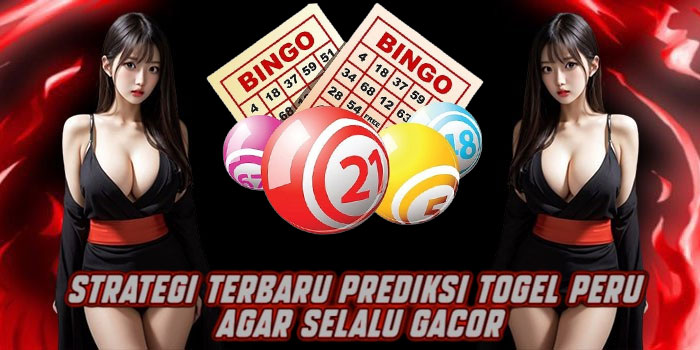 Strategi Terbaru Prediksi Togel Peru Agar Selalu Gacor