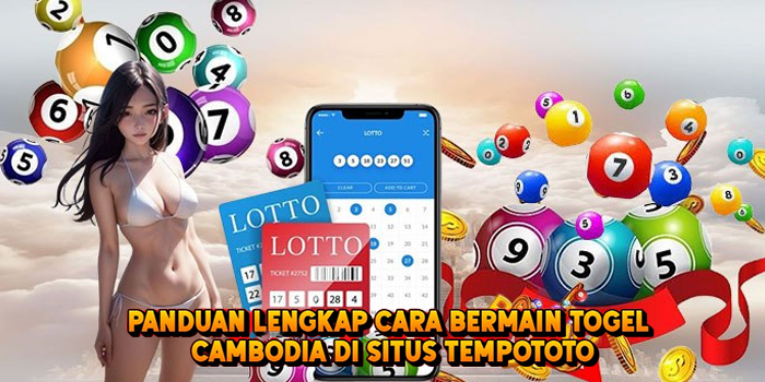 Panduan Lengkap Cara Bermain Togel CAMBODIA di Situs Tempototo