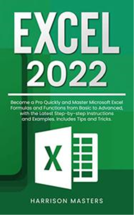 Excel 2022: Become a Pro Quickly and Master Microsoft Excel Formulas and Functions from Basic to Advanced Excel 2022: Become a Pro Quickly and Master Microsoft Excel Formulas and Functions from Basic to Advanced