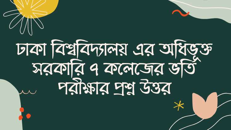 ঢাকা বিশ্ববিদ্যালয় এর অধিভূক্ত সরকারি ৭ কলেজের ভর্তি পরীক্ষার প্রশ্ন উত্তর