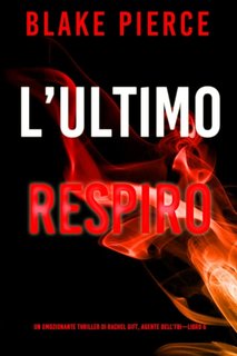 Blake Pierce - L’ultimo respiro. Un emozionante thriller di Rachel Gift, Agente dell’FBI Vol. 6 (2022)