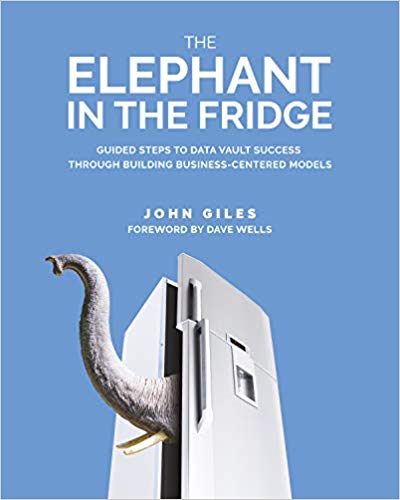 The Elephant in the Fridge: Guided Steps to Data Vault Success through Building Business-Centered... The Elephant in the Fridge: Guided Steps to Data Vault Success through Building Business-Centered...