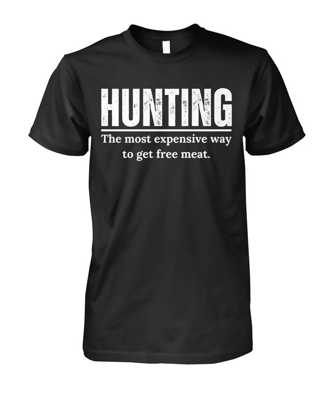 Funny Hunting The most Expensive Way to Get Free Meat T-shirt