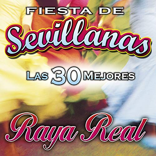 Portada - Raya Real - Fiesta de Sevillanas. Las 30 Mejores