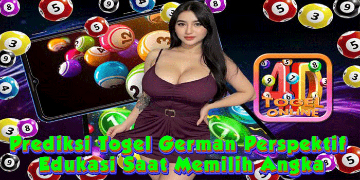 Prediksi Togel German Perspektif Edukasi Saat Memilih Angka