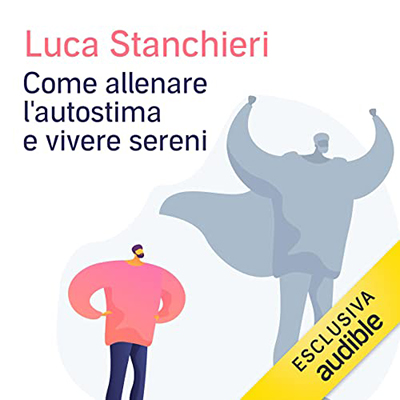 Luca Stanchieri - Come allenare l'autostima e vivere sereni (2022) (mp3 - 128 kbps)