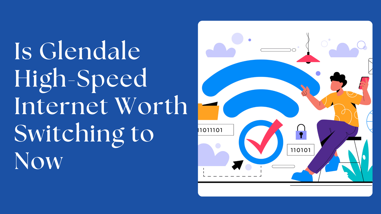 Is Glendale High Speed Internet Worth Switching to Now