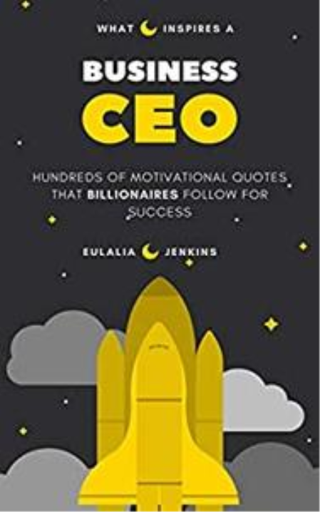 What inspires a Business CEO: Hundreds of Motivational Quotes that Billionaires follow for Success