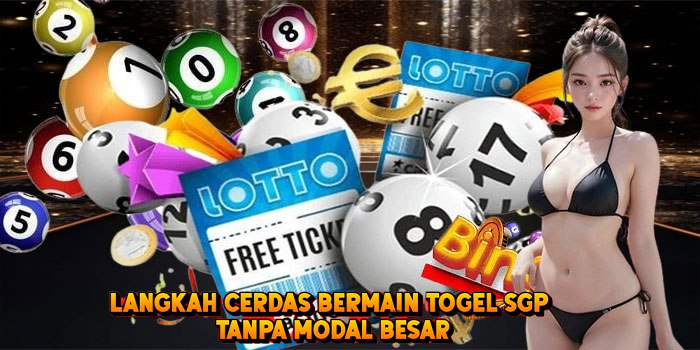 Langkah Cerdas Bermain Togel SGP Tanpa Modal Besar