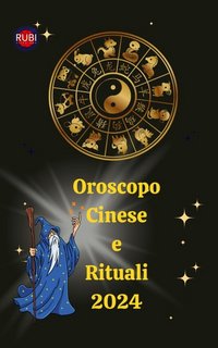 Alina A Rubi, Angeline Rubi - Oroscopo Cinese e Rituali 2024 (2023)