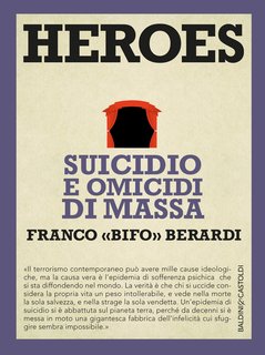 Franco «Bifo» Berardi - Heroes. Suicidio e omicidi di massa (2015)