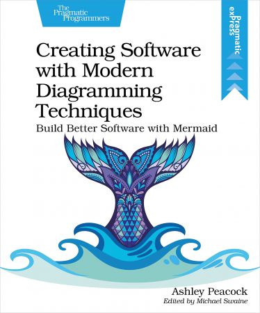 Creating Software with Modern Diagramming Techniques: Build Better Software with Mermaid (PDF)