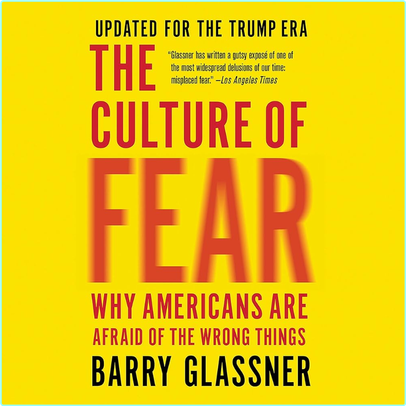 The Culture Of Fear Why Americans Are Afraid Of The Wrong Things 2018 (Barry Glassner)