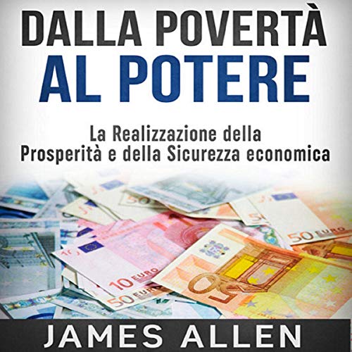 James Allen - Dalla povertà al potere꞉ La realizzazione della prosperità e della sicurezza economica (2021) (mp3 - 128 kbps)