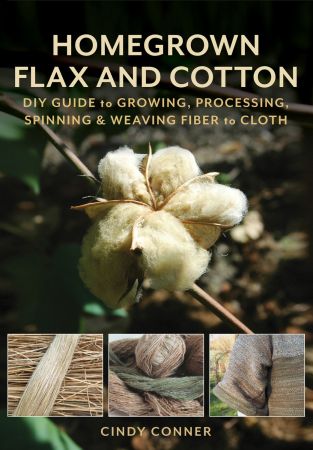 Homegrown Flax and Cotton: DIY Guide to Growing, Processing, Spinning & Weaving Fiber to Cloth (True EPUB)