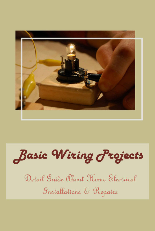 Basic Wiring Projects Detail Guide About Home Electrical Installations & Repairs Basic Electrical... Basic Wiring Projects Detail Guide About Home Electrical Installations & Repairs Basic Electrical...