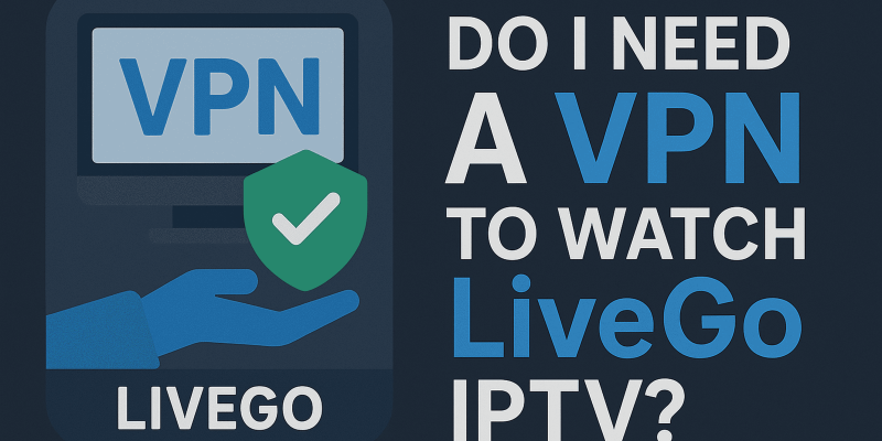 Do I need a VPN to watch LiveGO