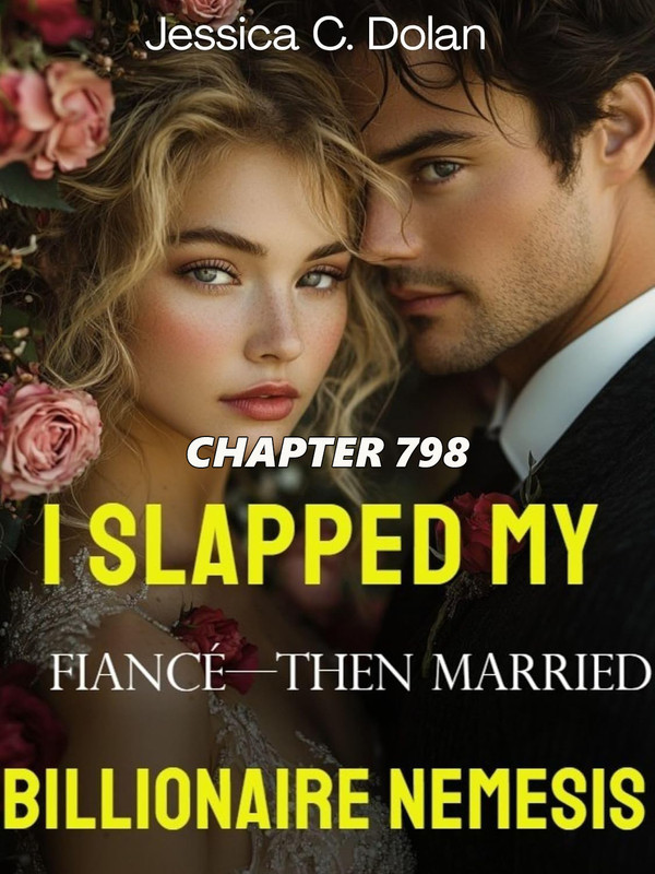 I slapped my fiancé Then married his billionaire nemesis CHAPTER 798