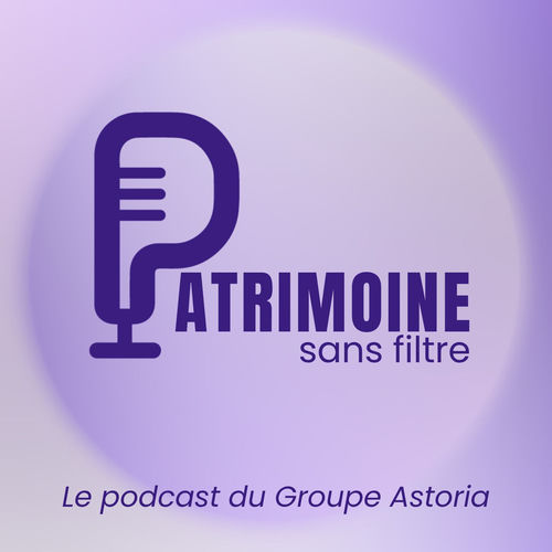 Cover du podcast Patrimoine Sans Filtre par le Groupe Astoria