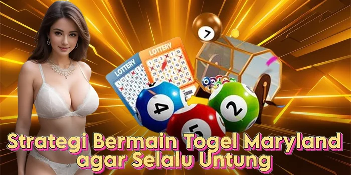 Strategi Bermain Togel Maryland agar Selalu Untung