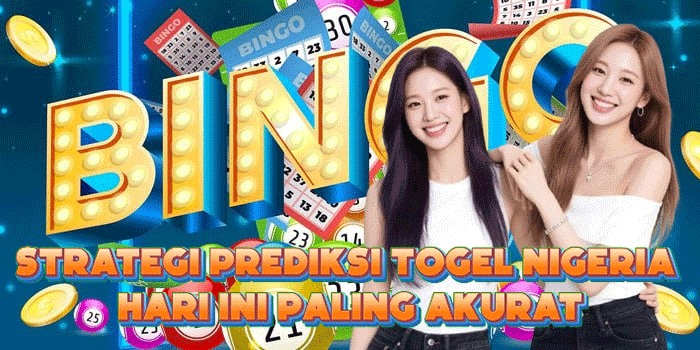 Strategi Prediksi Togel Nigeria Hari Ini Paling Akurat
