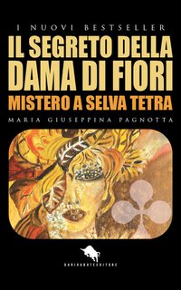 Maria Giuseppina Pagnotta - Il segreto della dama di fiori. Mistero a Selva Tetra (2024)