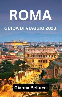 Gianna Bellucci - Roma. Guida di viaggio 2023 (2023)