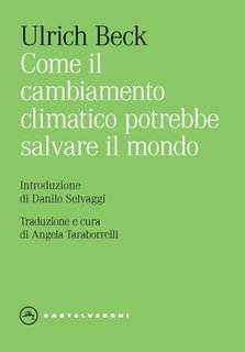 Ulrich Beck - Come il cambiamento climatico potrebbe salvare il mondo (2024)