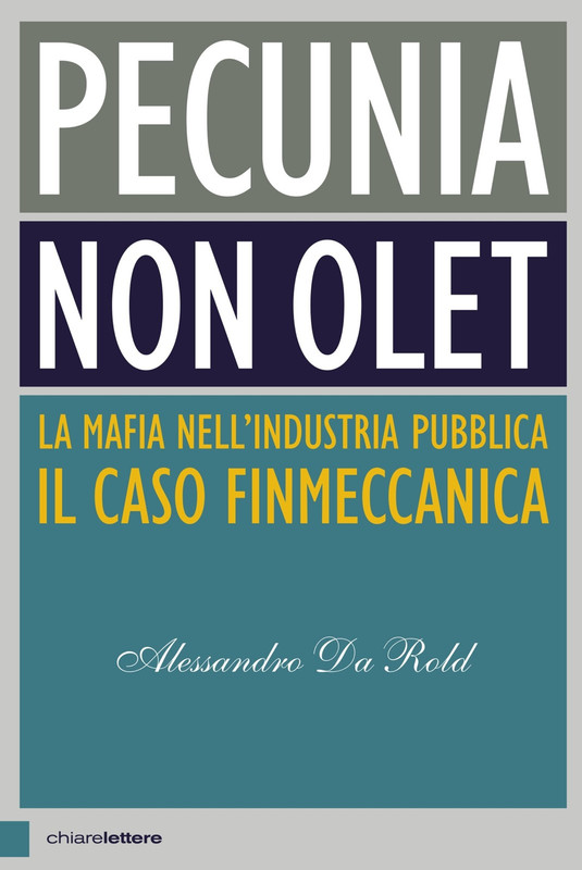 Alessandro Da Rold - Pecunia non olet. Pecunia non olet. La mafia nell'industria pubblica. Il caso Finmeccanica (2019)