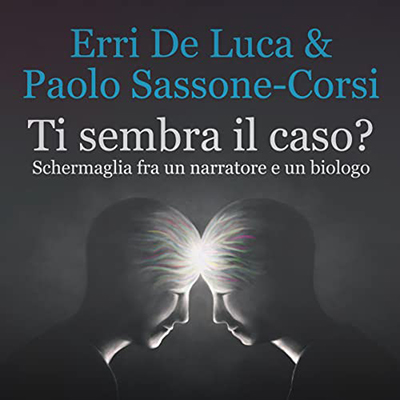 Erri De Luca, Paolo Sassone-Corsi - Ti sembra il caso? Schermaglia fra un narratore e un biologo (2022) (mp3 - 128 kbps)