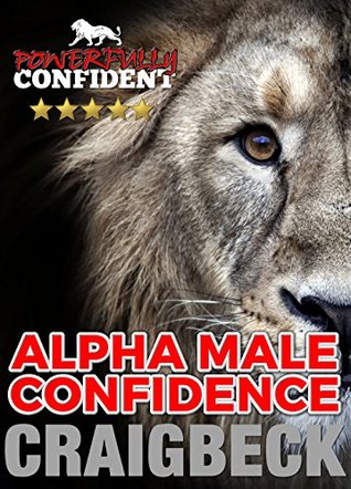 Alpha Male Confidence: The Psychology of Attraction