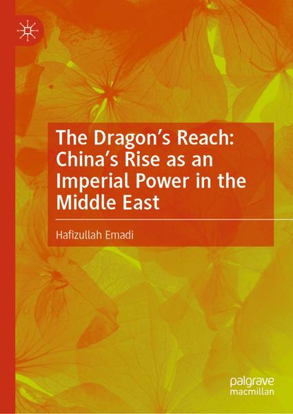 The Dragon’s Reach China’s Rise As An Imperial Power In The Middle East (Hafizullah Emadi) The Dragon’s Reach China’s Rise As An Imperial Power In The Middle East (Hafizullah Emadi)