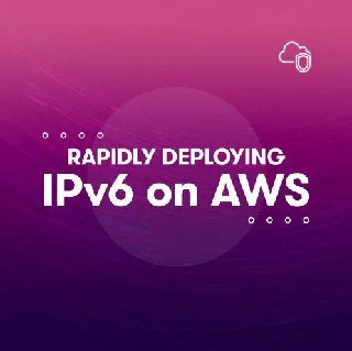 Rapidly Deploying IPv6 on AWS