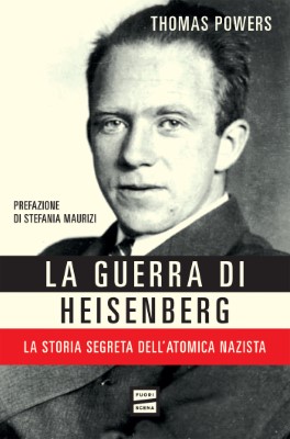Thomas Powers - La guerra di Heisenberg. La storia segreta dell'atomica nazista (2024)