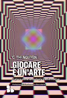 C. Thi Nguyen - Giocare è un'arte. Il gioco come tecnologia trasformativa (2023)