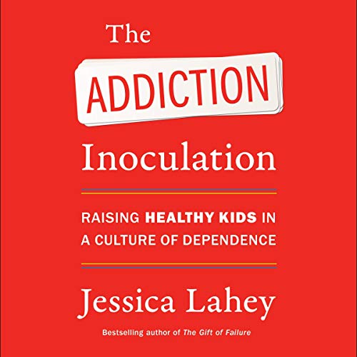 The Addiction Inoculation : Raising Healthy Kids in a Culture of Dependence [Audiobook]
