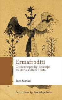 Luca Scarlini - Ermafroditi. Chimere e prodigi del corpo tra storia, cultura e mito (2015)