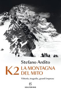 Stefano Ardito - K2 La montagna del mito. Vittorie, tragedie, grandi imprese (2024)