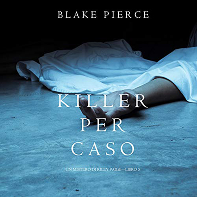 Blake Pierce - Killer per Caso꞉ Un Mistero di Riley Paige 5 (2020) (mp3 - 128 kbps)