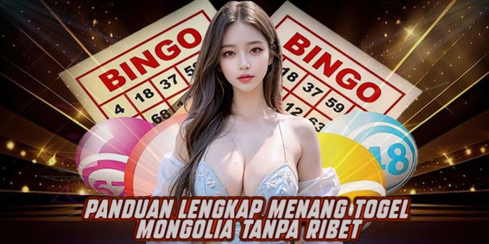 Panduan Lengkap Menang Togel Mongolia Tanpa Ribet