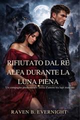 Raven B. Evernight – Rifiutato dal Re Alfa mentre portava in grembo il suo erede (2026)