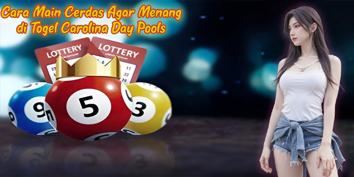 Cara Main Cerdas Agar Menang di Togel Carolina Day Pools