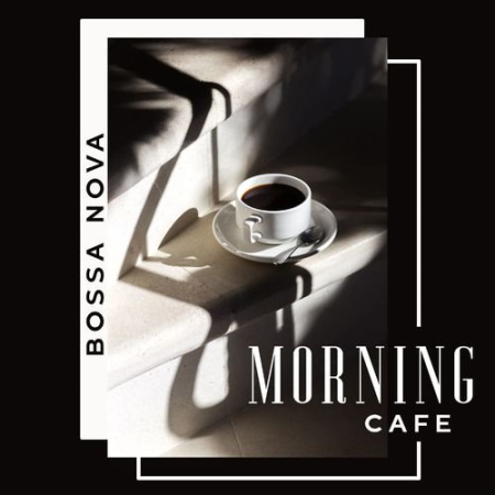 Bossa Nova Musician Artist - Bossa Nova Morning Cafe: Morning Bossa Smooth Vibes, Relaxing Morning, Coffee with Milk (2021)