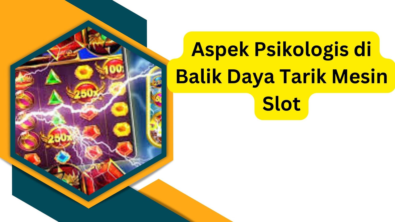 Aspek Psikologis di Balik Daya Tarik Mesin Slot