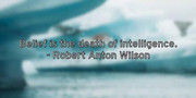 belief-is-the-death-of-intelligence-robert-anton-wilson
