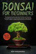 Bonsai for Beginners The Essential Guide to Learn How To Grow and Take Care of a Bonsai Tree For ...
