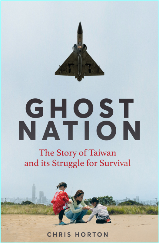 Ghost Nation The Story Of Taiwan And Its Struggle For Survival (Chris Horton)