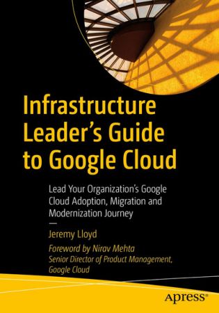 Infrastructure Leader's Guide to Google Cloud: Lead Your Organization's Google Cloud Adoption