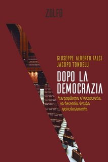 Jacopo Tondelli, Giuseppe Alberto Falci - Dopo la democrazia. Tra populismo e tecnocrazia: un decennio vissuto pericolosamente (2023)